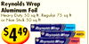 Reynolds Wrap Aluminum Foil Heavy Duty 50 sq ft. Regular 75 sq ft or Non Stick 50 sq ft $449 Reynolds Wrap Reynolds Wrap Reynolds Wrap