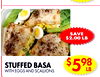 98
EA
SAVE
$2.00 LB
STUFFED BASA
WITH EGGS AND SCALLIONS
$598
LB