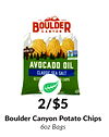 2/$5
Boulder Canyon Potato Chips
6oz Bags