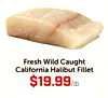 Fresh Wild Caught California Halibut Fillet $19.99/lb