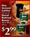Oro Instant Coffee ORO - - - - 3.5 oz. or Ducal DUCAL Refried BLACK Beans Red •Black 29 oz. DUCAL - -