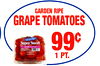 GARDEN RIPE GRAPE TOMATOES Super Sweet - - = 99c - 1 PT.