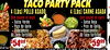 TACO PARTYPACK 4 (Lbs) POLLO ASADO 4 (Lbs) CARNE ASADA One pound of each One pound of each Salsa Verde Salsa Roja Pico de Gallo Pico de Gallo Guacamole Guacamole 60 Taco Tortillas 60 Taco Tortillas $5999 E RATION TIME SERVES 12 PEOPLE PLEASE ALLOW 20 MIN.