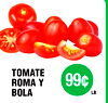 TOMATE
ROMA Y
BOLA
99¢
LB.