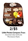 2/$5
Little Potato Company Trays
Assorted 16oz Grill and
Microwave Packs