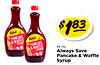 Always Save PANCAKE Always $183 &WAFFLE Save SYRU PANCAKE & WAFFLE 24 Oz. SYRUP Always Save Pancake & Waffle Syrup