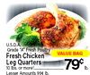 U.S.D.A. Grade "A" Fresh Poultry VALUE BAG Fresh Chicken Leg Quarters 10 lbs. or more! 79c lb. Lesser Amounts 99¢ lb.