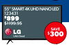 55" SMART 4K UHD NANO LED
123431
$899
$1199.95
SAVE
$300
