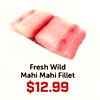 Fresh Wild Mahi Mahi Fillet $12.99