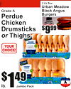 !
YOUCHOICE!R
Grade A
PerduChickenDrumstickse
or Thighs
1$49
lb.
Jumbo Pack
Urban MeadoBlackw AnguBurgerss
2 Lb Box
9$99