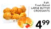 6 pk. Fresh Baked LARGE BUTTER CROISSANTS 499