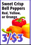 SweetCrisp
SweetCrisp
BellPeppers
BellPeppers
Red,Yellow,
Red,Yellow,
orOrange
orOrange
3/$33/$3