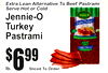 Extra Lean Alternative To Beef PastramServei Hot or Cold
Jennie-TurkeyPastramiO
6$99
Sliced To Order
lb.
