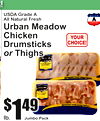 r!
YOUCHOICE!R
USDA Grade AllA Natural Fresh
Urban MeadoChickenDrumsticksw
or Thighs
1$49
lb.
Jumbo Pack