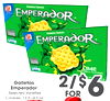 44
FORFOR
Galletas
Galletas
Emperador
Emperador
Selected Varieties
Selected Varieties
Cookies, 12.5-14.3 oz.
Cookies, 12.5-14.3 oz.
2/$2/$66
FORFOR
