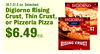 18.7-31.5 oz. Selected - Digiorno Rising Crust, Thin Crust, DIGIORNO or Pizzeria Pizza $6.49ea. ST