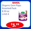 BAKOL
Organic Gem Pops
Assorted Pack
8.50 oz
Limit 4
$3.99