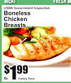 Meat
FRESH M
USDA Government Inspected
BonelesChickenBreastss
Family Pack
1$99
lb.