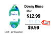 Downy Rinse - - 48oz Downy $12.99 - - - - -$3.00 DIGITAL COUPON - - - - - $9.99 Limit 1 per household