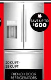 O
SAVE UP TO
$600
20 CU FT -
28 CU FT
FRENCH DOOR
REFRIGERATORS