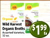 wild wild Organic Organic Vegetable Chicken Broth Broth Organic - - - - - - Wild Harvest Organic Broths Assorted Varieties, $ 199 Ea 32 oz.