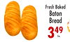 3
Fresh Baked
Baton
Bread
349
Ea.