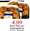 STITE LANGE LARGE Creissants 4.99 CAFE VALLEY CROISSANTS 6-15 ??. SELECTED