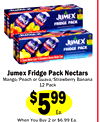 3
Jumex Fridge Pack Nectars
Mango/Peach or Guava/Strawberry Banana
12 Pack
$599
Ea.
When You Buy 2 or $6.99 Ea.