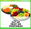 FRESH CUT UP FRUIT OR VEGETABLES