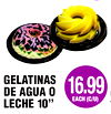 GELATINAS
DE AGUA O
LECHE 10"
16.99
EACH (C/U)
P
C
V