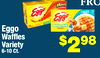 FRO
Eggo
Waffles
Variety
6-10 Ct.
$298