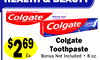 HEALTH & BEAUTY
Colgate
Toothpaste
Bonus Not Included • 8 oz.
$269
Ea.