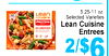 5.25-11 oz. Lean Selected Varieties PROTEIN | Lean Cuisine - - - - - Entrees 2/$6