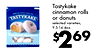 Tastykake cinnamon rolls MADE DELICIOUSLY SINCE 1814 TASTYKAKE or donuts selected varieties, 9.5-14.4oz. Powdered Mini Donuts $269