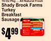 4$99
16 Oz Pkg ... All Natural Fresh
Shady Brook FarmTurkeyBreakfastSausages