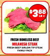 $388 LB + FRESH BONELESS BEEF MILANESA STEAK FRESH BEEF SIRLOIN TIP STEAK FAMILY PACK