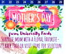 21 22 23 24 25 26 27 28 29 HAPPY MOTHER'S DAY from University Foods SURPRISE MOM WITH A FLORAL FAVORITE- SEE BACK PAGE OR VISIT STORE FOR SELECTION