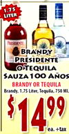1.75 LITER BRANDY PRESIDENTE OTEQUILA SAUZA 100 AÑOS BRANDY OR TEQUILA Brandy, 1.75 Liter, Tequila, 750 ML 1499 +tax ea.