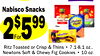25
2$599
Nabisco Snacks
For
For
Ritz Toasted or Crisp & Thins • 7.1-8.1 oz.,
Newtons Soft & Chewy Fig Cookies • 10 oz.
or Honey Maid Grahams • 12.2-14.4 oz.