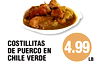COSTILLITAS
DE PUERCO EN
CHILE VERDE
4.99
LB.