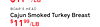$1199/LB
BOAR'S HEAD
Cajun Smoked Turkey Breast
$1199/LB