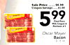 Sale Price ...... $6.99 Coupon Savings .....$1.00 Original - - - - 599 Purchase Final Price With Coupon of 5 n & - - - - - - Oscar Mayer Bacon 12-16 oz.