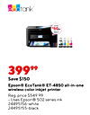 ecotank™ EXTRA - - - - 39999 Save $150 Epson® EcoTank® ET-4850 all-in-one wireless color inkjet printer Reg. price $549.99 Uses Epson® 502 series ink 24495156-white 24495155-black