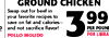 GROUND CHICKEN Swap out for beef in your favorite recipes to save on fat and calories- 3 99 and not sacrifice flavor! PER POUND POR LIBRA POLLO MOLIDO