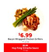 $$6.996.99
Bacon Wrapped Chicken Grillers
14 oz ea
$5.99
17 oz
Huy Fong Sriracha Sauce