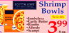 Shrimp
Bowls
•Jambalaya
•Garlic Butter
•Risotto
•Alfredo
•Scampi
8 oz.
Save 60¢
399
A