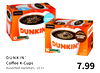 DUNKIN'
Cofee K-Cups
Assorted Varieties, 10 ct.
7.99
