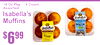 6$99
16 Oz Pkg ... 4 CounAssortedt
Isabella's
Muffins