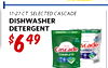 17-27 ??. SELECTED CASCADE DISHWASHER DETERGENT - $649 27 - - - scade Cascade LATINUM COMPLETE -