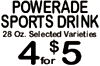 POWERADE SPORTS DRINK 28 Oz. Selected Varieties $ 4 for 5